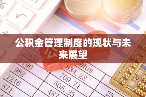 宣州公积金管理制度的现状与未来展望